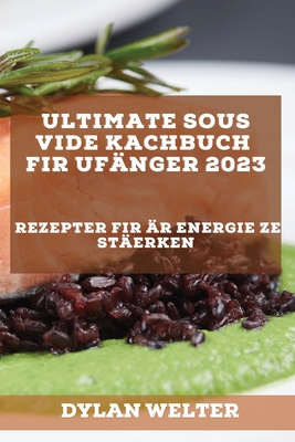 Ultimate Sous Vide Kachbuch fir Ufänger 2023: Rezepter fir Är Energie ze stäerken