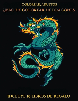 Colorear, adultos (Libro de colorear de dragones): Este libro contiene 40 láminas para colorear que se pueden usar para pintarlas, enmarcarlas y / o m