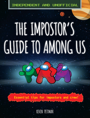 The Impostor's Guide To: Among Us (Independent & Unofficial): Essential Tips for Impostors and Crew