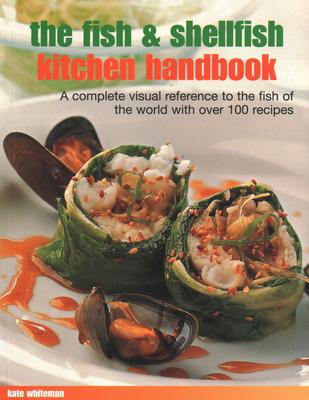 The Fish & Shellfish Kitchen Handbook: A Complete Visual Reference to the Fish of the World with Over 200 Recipes