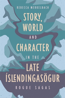 Story, World and Character in the Late Íslendingasögur: Rogue Sagas
