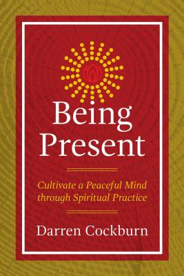 Being Present: Cultivate a Peaceful Mind Through Spiritual Practice