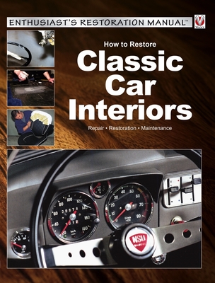 How to Restore Classic Car Interiors: Repair * Restoration * Maintenance