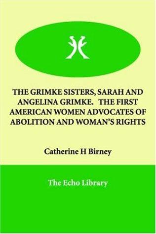 The Grimke Sisters, Sarah and Angelina Grimke. the First American Women Advocates of Abolition and Woman's Rights