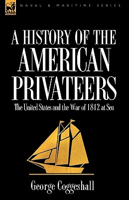 History of the American Privateers: the United States and the War of 1812 at Sea
