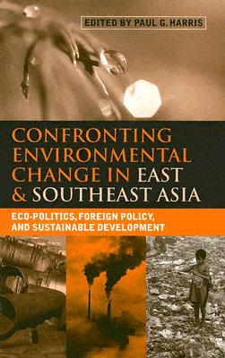 Confronting Environmental Change in East and Southeast Asia: Eco-Politics, Foreign Policy and Sustainable Development
