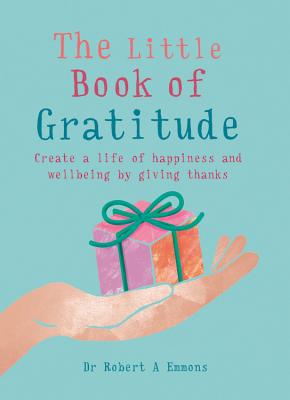 The Little Book of Gratitude: Create a Life of Happiness and Wellbeing by Giving Thanks
