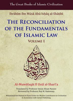 Reconciliation of the Fundamentals of Islamic Law: Al-Muwafaqat Fi Usul Al-Shari'a, Volume I