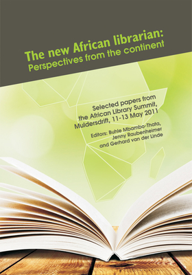 The New African Librarian: Perspectives from the Continent: Selected Papers from the African Library Summit, Muldersdrift, 11-13 May 2011
