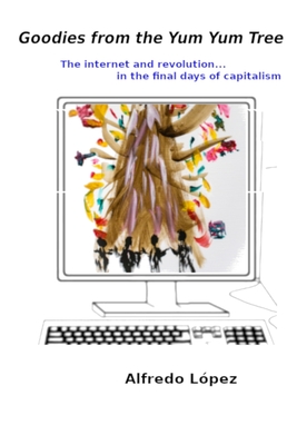 Goodies from the Yum Yum Tree: The Internet and Revolution In the Final Days of Capitalism