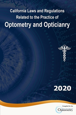 California Laws and Regulations Related to the Practice of Optometry and Opticianry: 2020 Edition