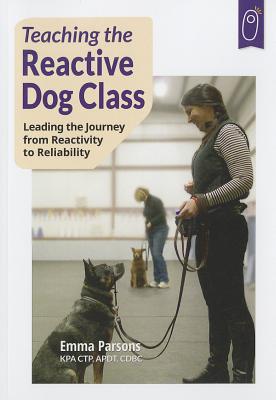 Teaching the Reactive Dog Class: Leading the Journey from Reactivity to the Reliability