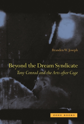 Beyond the Dream Syndicate: Tony Conrad and the Arts After Cage: A "Minor" History