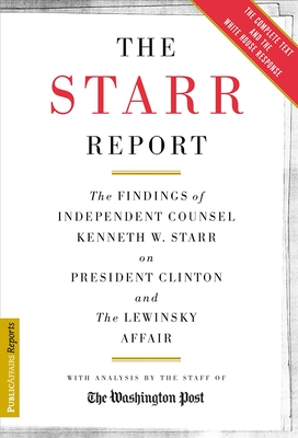 The Starr Report: The Findings of Independent Counsel Kenneth W. Starr on President Clinton & the White House Scandals