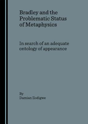 Bradley and the Problematic Status of Metaphysics: In Search of an Adequate Ontology of Appearance