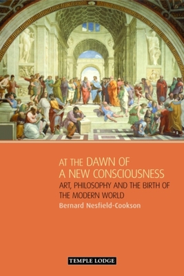 At the Dawn of a New Consciousness: Art, Philosophy and the Birth of the Modern World