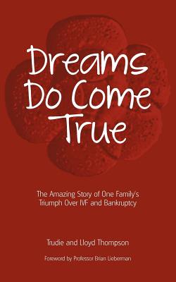 Dreams Do Come True: The Amazing Story of One Family's Triumph Over Ivf and Bankruptcy