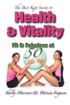 The Best Kept Secrets to Health & Vitality (Fit & Fabulous at 50)