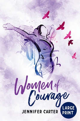 Women of Courage Large Print Edition: 31 Daily Devotional Bible Readings - The Remarkable Untold Stories, Challenges & Triumphs Of Thirty-One Ordinary (Large Print Edition)