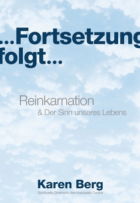 ... Fortsetzung folgt ...: Reinkarnation & Der Sinn unseres Lebens