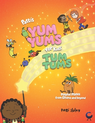Patti's Yum Yums for Kids' Tum Tums: Playful Plates from Ghana & Beyond