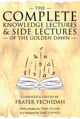 The Complete Knowledge Lectures & Side Lectures of the Golden Dawn