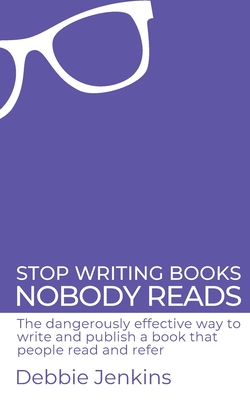 Stop writing books nobody reads: The dangerously effective way to write and publish a book that people read and refer