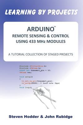 ARDUINO REMOTE SENSING & CONTROL USING 433 MHz MODULES: A Tutorial Collection of Staged Projects