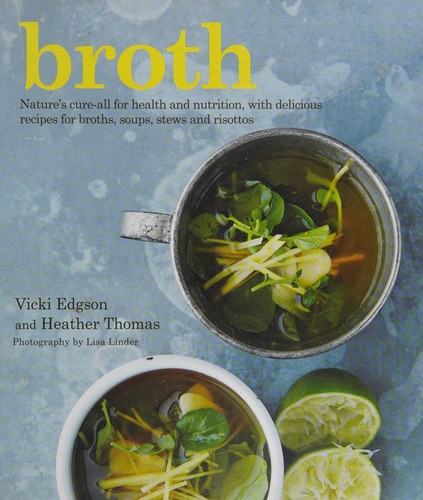 Broth: Nature's Cure-All for Health and Nutrition, with Delicious Recipes for Broths, Soups, Stews and Risottos