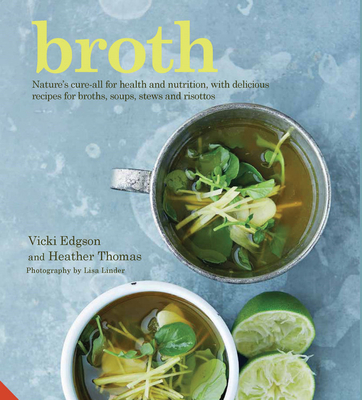 Broth: Nature's Cure-All for Health and Nutrition, with Delicious Recipes for Broths, Soups, Stews and Risottos