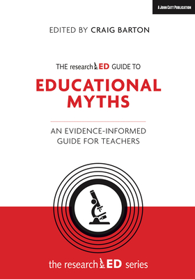 The Researched Guide to Education Myths: An Evidence-Informed Guide for Teachers: An Evidence-Informed Guide for Teachers