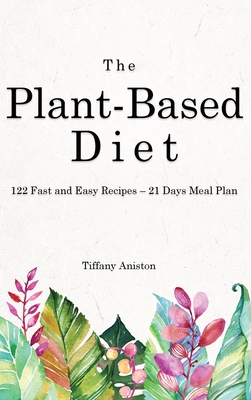 The Plant-Based Diet: 122 Fast and Easy Recipes - 21 Days Meal Plan