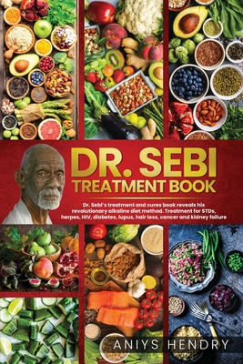 Dr. Sebi's Treatment Book: Dr. Sebi Treatment For Stds, Herpes, Hiv, Diabetes, Lupus, Hair Loss, Cancer, Kidney Stones, And Other Diseases. The U