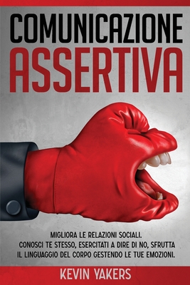 Comunicazione AssertivaConosci Te Stesso, Esercitati A Dire Di No: Sfrutta Il Linguaggio Del Corpo Gestendo Le Tue Emozioni.
