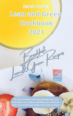 Lean and Green Cookbook 2021 Breakfast Recipes with Lean and Green Foods: 50 Easy-To-Make and Tasty Recipes that will Slim Down Your Figure and Make y