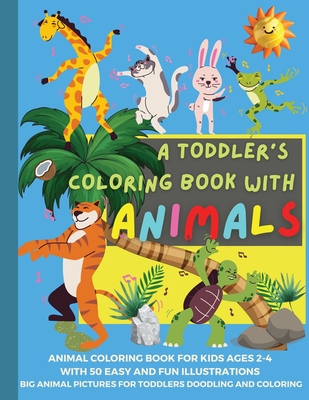 A Toddler's Coloring Book with Animals: Animal Coloring Book for Kids ages 2-4 with 50 easy and fun Illustrations Big Animal Pictures for Toddlers Doo