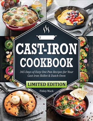 Cast Iron Cookbook: 365 Days of Easy One Pan Recipes for Your Cast Iron Skillet & Dutch Oven Beginners Edition