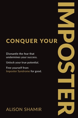 Conquer Your Imposter: Dismantle the fear that undermines your success. Unlock your true potential. Free yourself from Imposter Syndrome for good.