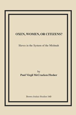 Oxen, Women, or Citizens?: Slaves in the System of the Mishnah