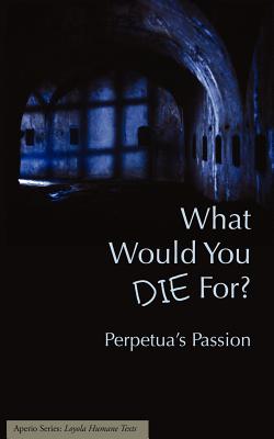 What Would You Die For? Perpetua's Passion