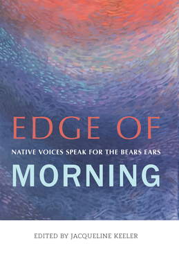 Edge of Morning: Native Voices Speak for the Bears Ears