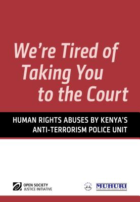 We're Tired of Taking You to the Court: Human Rights Abuses by Kenya's Anti-Terrorism Police Unit