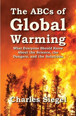 The ABCs of Global Warming: What Everyone Should Know About the Science, the Dangers, and the Solutions
