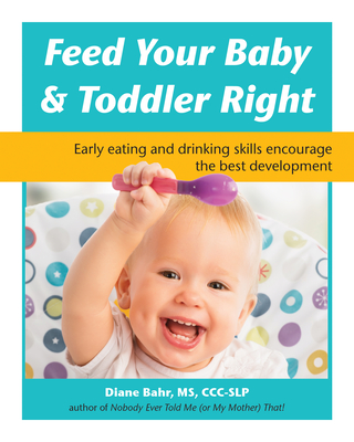 Feed Your Baby and Toddler Right: Early Eating and Drinking Skills Encourage the Best Development