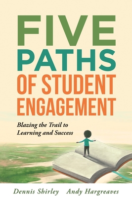 Five Paths of Student Engagement: Blazing the Trail to Learning and Success (Your Guide to Promoting Active Engagement in the Classroom and Improving