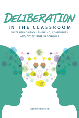 Deliberation in the Classroom: Fostering Critical Thinking, Community, and Citizenship in Schools