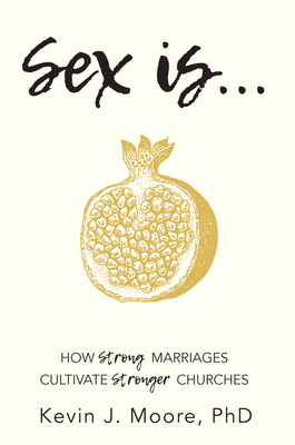 Sex Is...: How Strong Marriages Cultivate Stronger Churches
