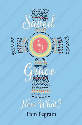 Saved By Grace, Now What?
