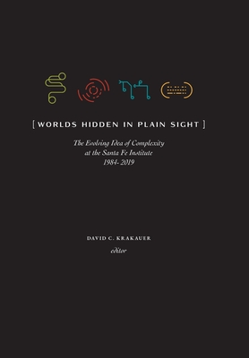Worlds Hidden in Plain Sight: The Evolving Idea of Complexity at the Santa Fe Institute, 1984-2019