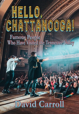 Hello, Chattanooga!: Famous People Who Have Visited the Tennessee Valley